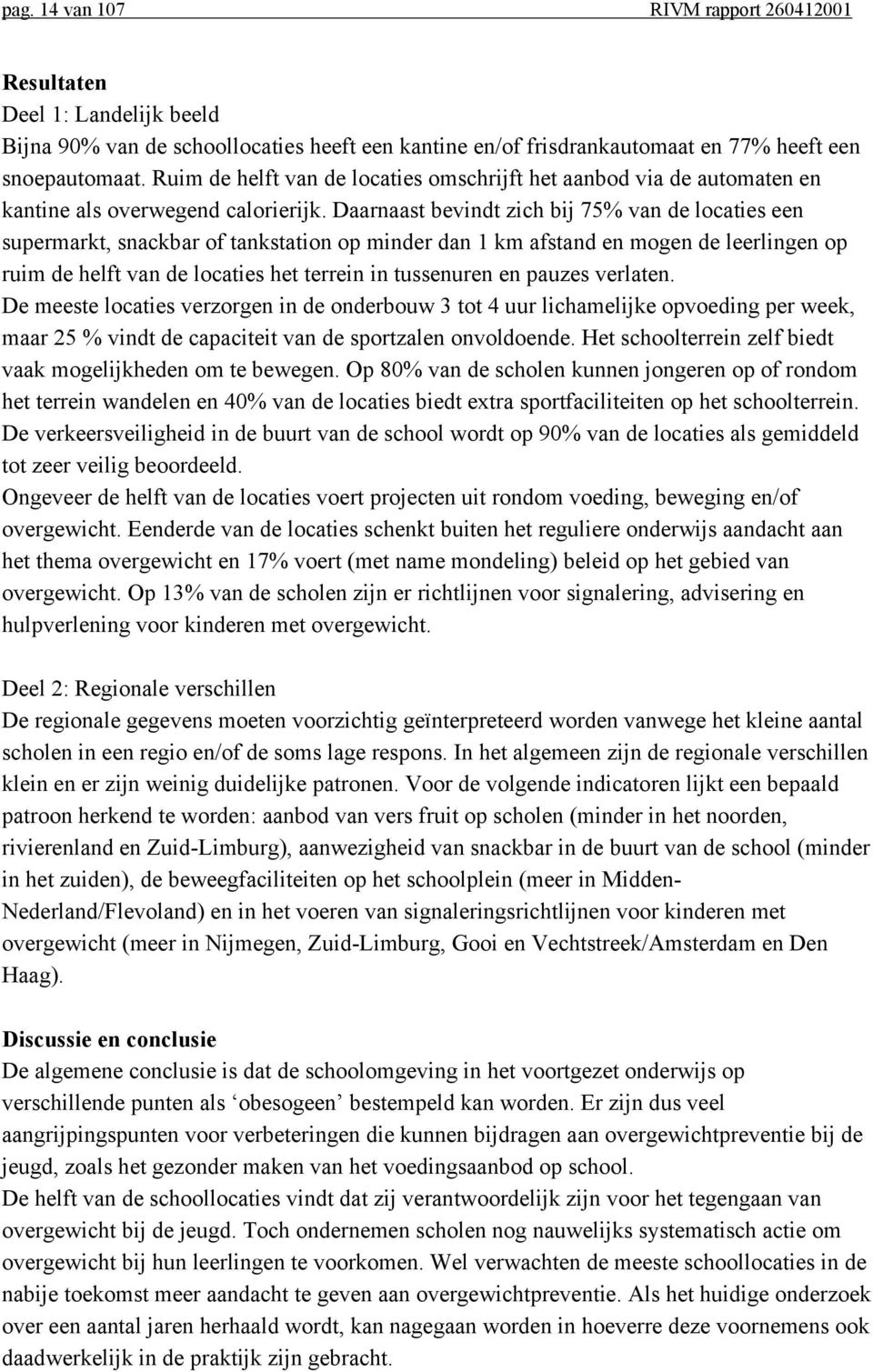 Daarnaast bevindt zich bij 75% van de locaties een supermarkt, snackbar of tankstation op minder dan 1 km afstand en mogen de leerlingen op ruim de helft van de locaties het terrein in tussenuren en