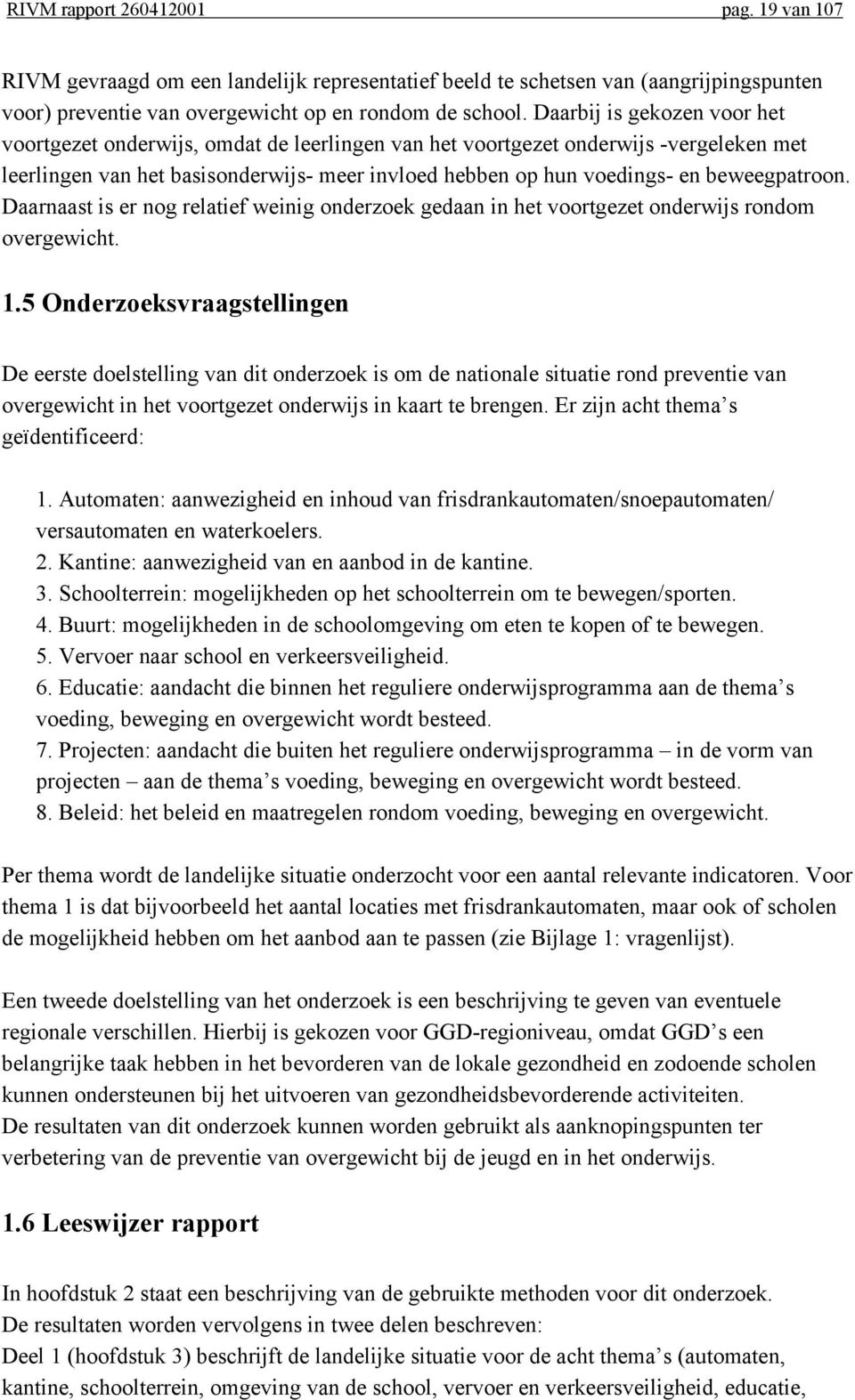 beweegpatroon. Daarnaast is er nog relatief weinig onderzoek gedaan in het voortgezet onderwijs rondom overgewicht. 1.