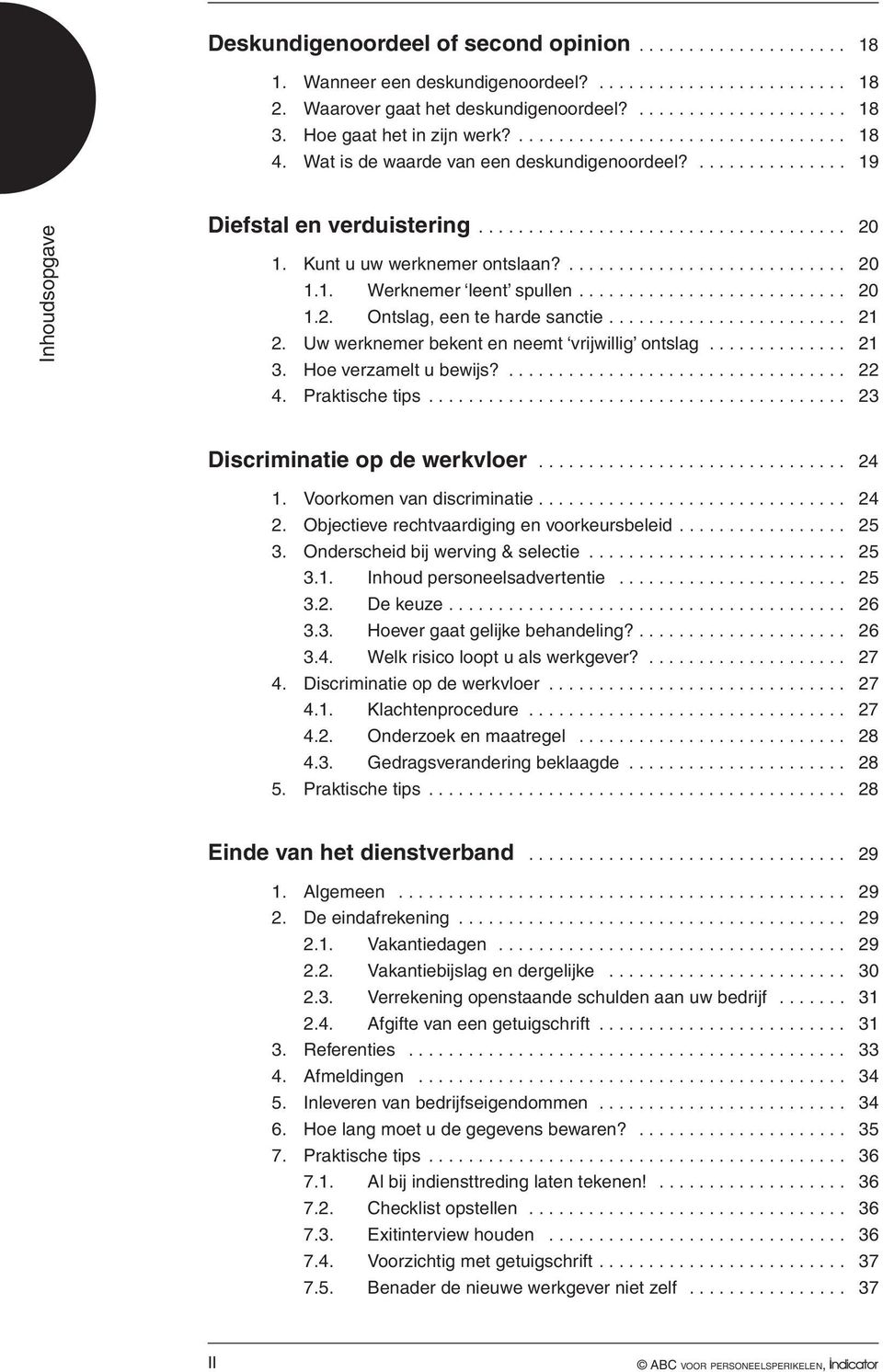 .. 21 2. Uw werknemer bekent en neemt vrijwillig ontslag.............. 21 3. Hoe verzamelt u bewijs?... 22 4. Praktische tips... 23 Discriminatie op de werkvloer............................... 24 1.