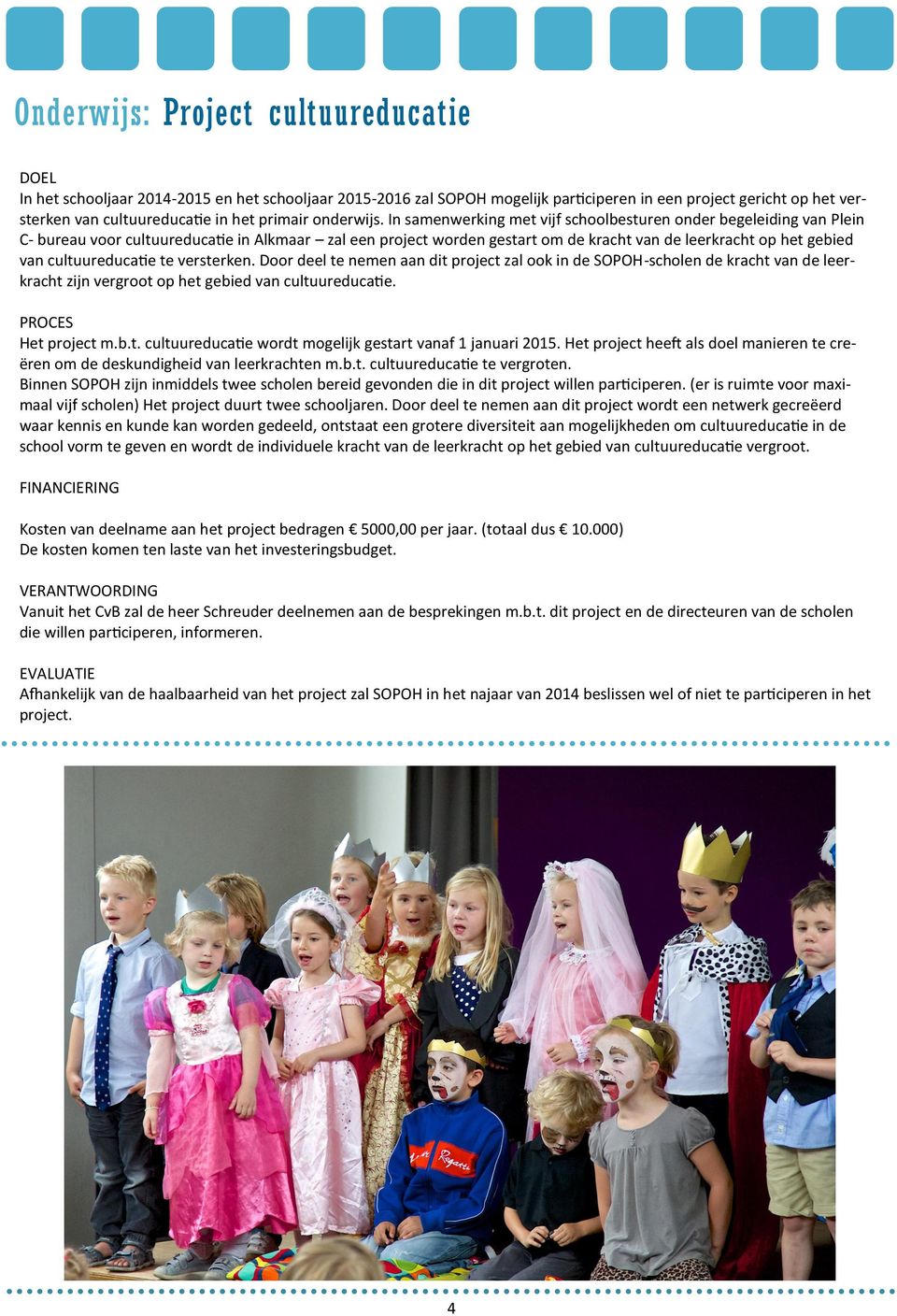 In samenwerking met vijf schoolbesturen onder begeleiding van Plein C- bureau voor cultuureducatie in Alkmaar zal een project worden gestart om de kracht van de leerkracht op het gebied van
