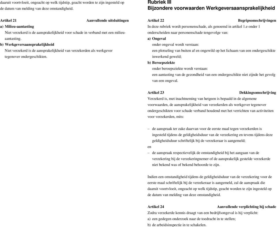 milieuaantasting. b) Werkgeversaansprakelijkheid Niet verzekerd is de aansprakelijkheid van verzekerden als werkgever tegenover ondergeschikten.