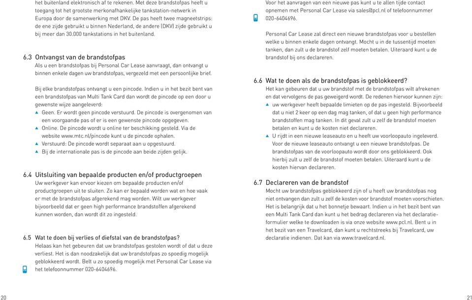 3 Ontvangst van de brandstofpas Als u een brandstofpas bij Personal Car Lease aanvraagt, dan ontvangt u binnen enkele dagen uw brandstofpas, vergezeld met een persoonlijke brief.