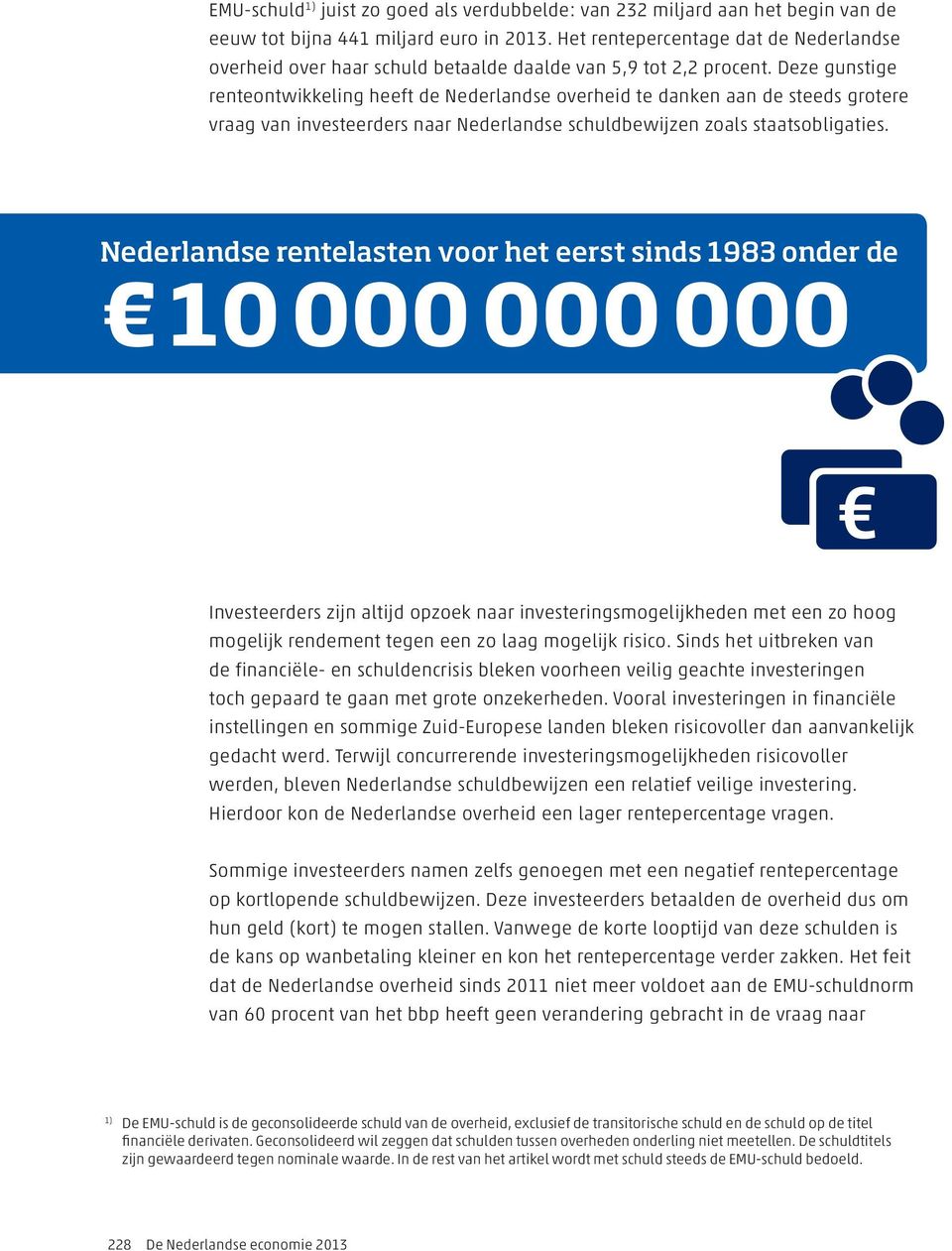 Deze gunstige renteontwikkeling heeft de Nederlandse overheid te danken aan de steeds grotere vraag van investeerders naar Nederlandse schuldbewijzen zoals staatsobligaties.