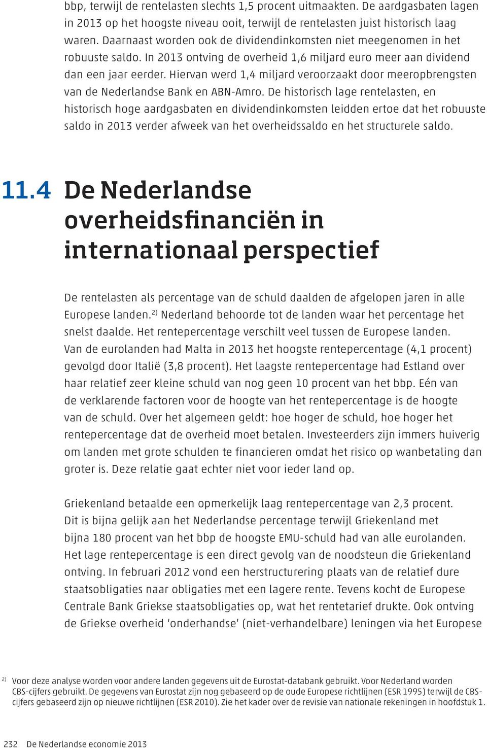 Hiervan werd 1,4 miljard veroorzaakt door meeropbrengsten van de Nederlandse Bank en ABN-Amro.