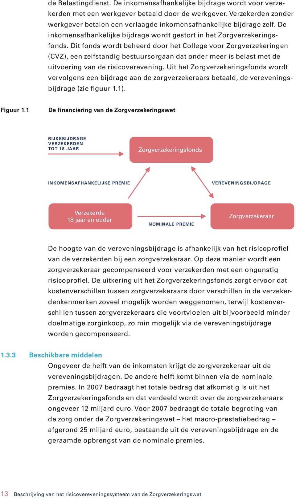 Dit fonds wordt beheerd door het College voor Zorgverzekeringen (CVZ), een zelfstandig bestuursorgaan dat onder meer is belast met de uitvoering van de risicoverevening.