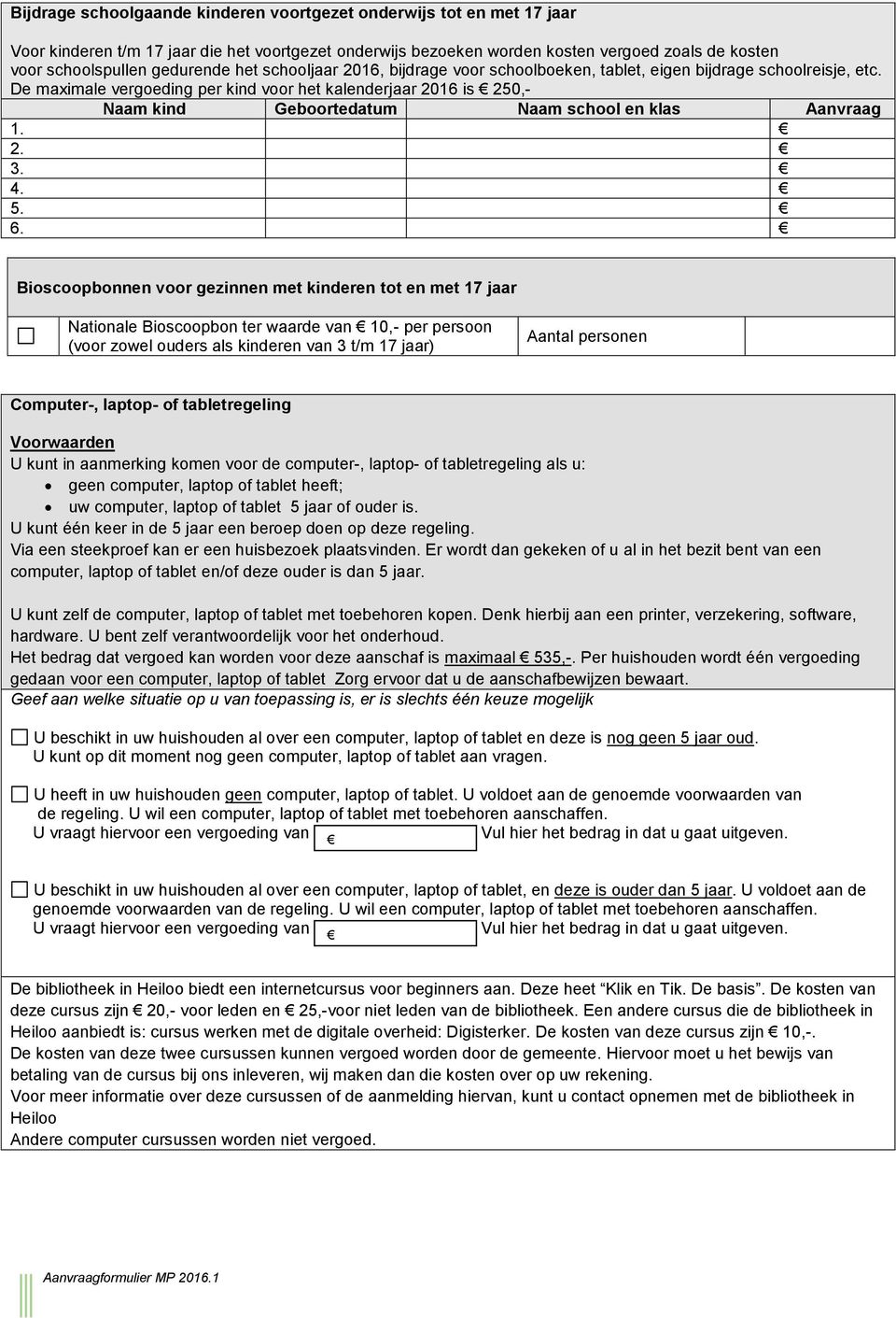 De maximale vergoeding per kind voor het kalenderjaar 2016 is 250,- Naam kind Geboortedatum Naam school en klas Aanvraag 1. 2. 3. 4. 5. 6.
