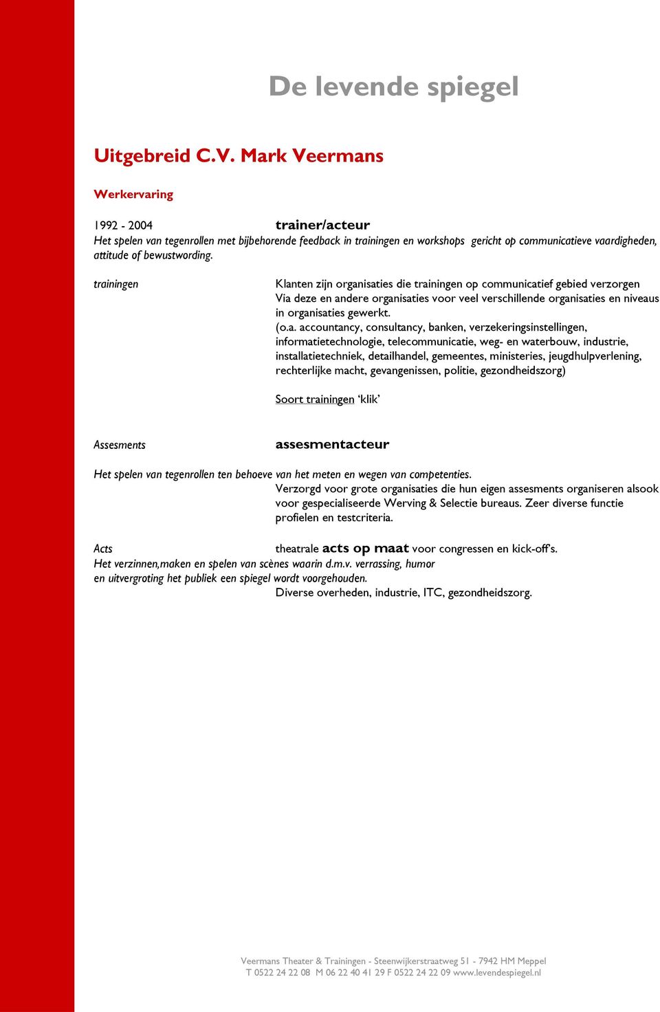 accountancy, consultancy, banken, verzekeringsinstellingen, informatietechnologie, telecommunicatie, weg- en waterbouw, industrie, installatietechniek, detailhandel, gemeentes, ministeries,