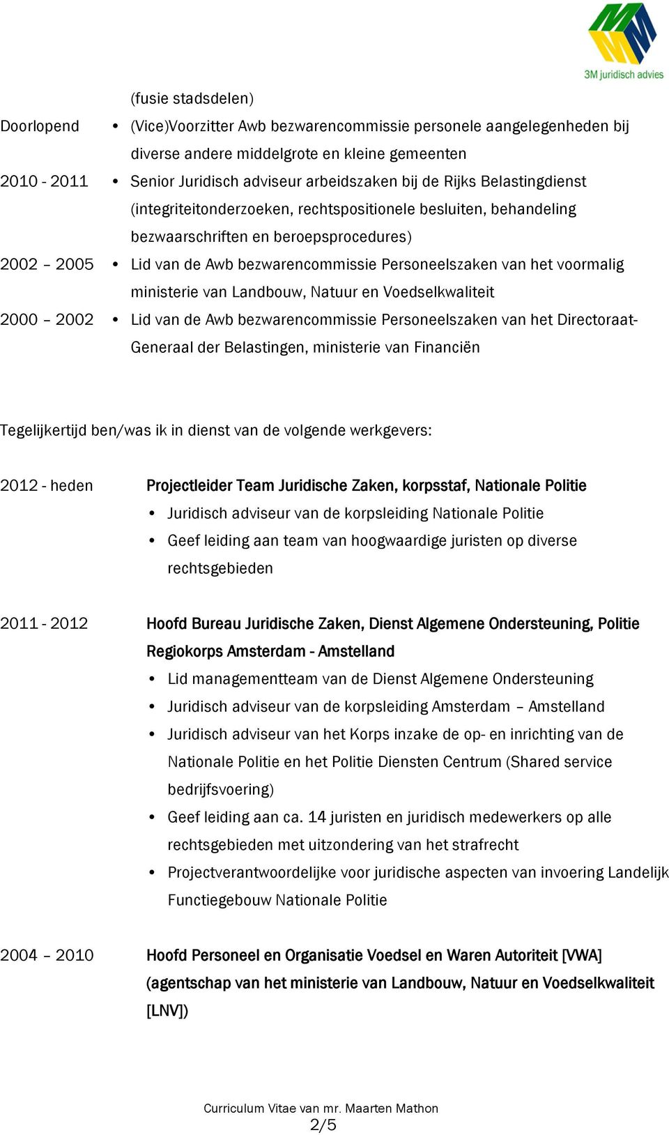 voormalig ministerie van Landbouw, Natuur en Voedselkwaliteit 2000 2002 Lid van de Awb bezwarencommissie Personeelszaken van het Directoraat- Generaal der Belastingen, ministerie van Financiën