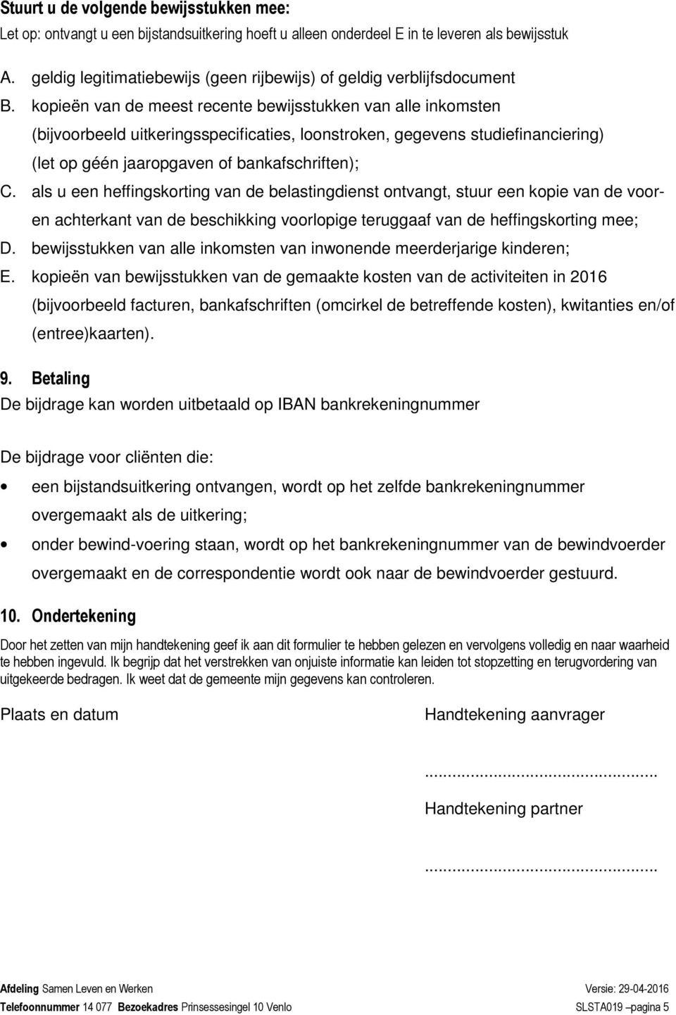 kopieën van de meest recente bewijsstukken van alle inkomsten (bijvoorbeeld uitkeringsspecificaties, loonstroken, gegevens studiefinanciering) (let op géén jaaropgaven of bankafschriften); C.