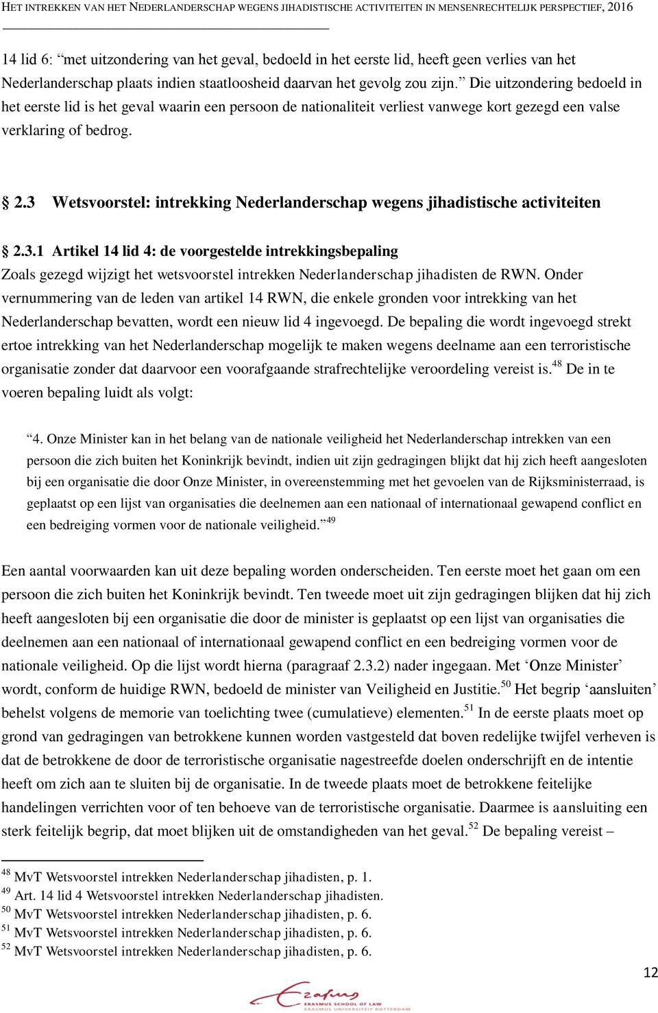 3 Wetsvoorstel: intrekking Nederlanderschap wegens jihadistische activiteiten 2.3.1 Artikel 14 lid 4: de voorgestelde intrekkingsbepaling Zoals gezegd wijzigt het wetsvoorstel intrekken Nederlanderschap jihadisten de RWN.