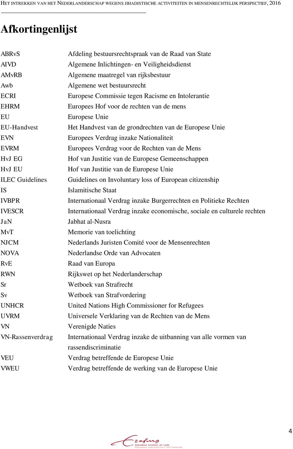 Europees Hof voor de rechten van de mens Europese Unie Het Handvest van de grondrechten van de Europese Unie Europees Verdrag inzake Nationaliteit Europees Verdrag voor de Rechten van de Mens Hof van