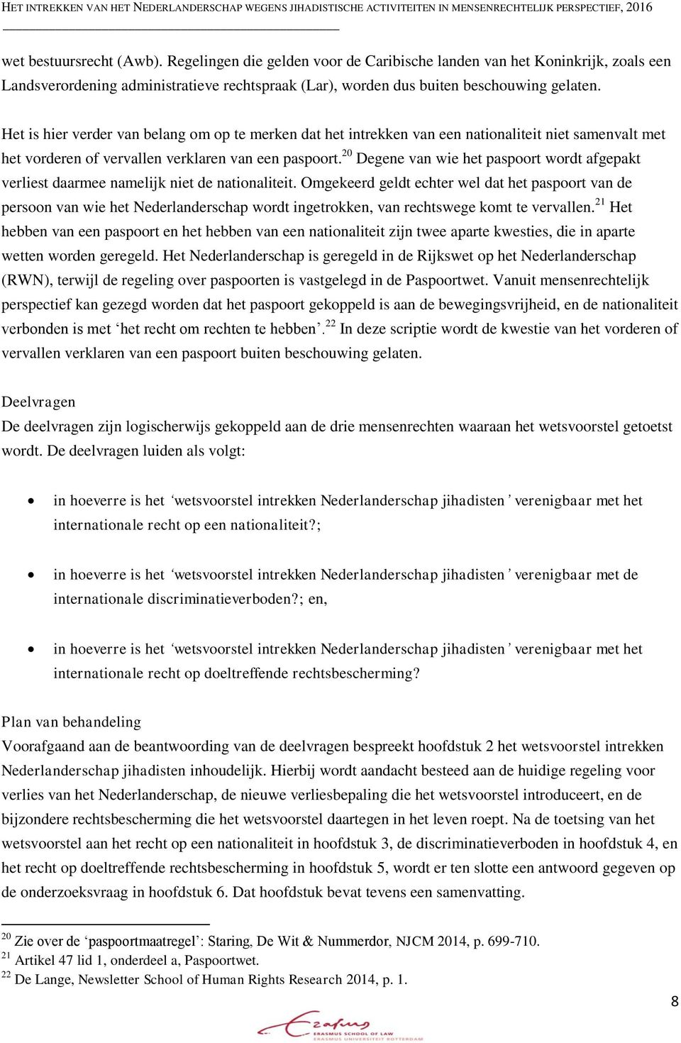 20 Degene van wie het paspoort wordt afgepakt verliest daarmee namelijk niet de nationaliteit.