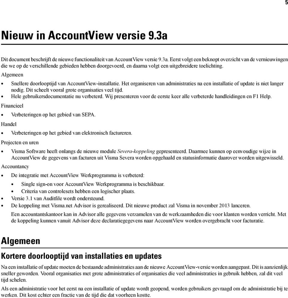 Hele gebruikersdocumentatie nu verbeterd. Wij presenteren voor de eerste keer alle verbeterde handleidingen en F1 Help. Financieel Verbeteringen op het gebied van SEPA.