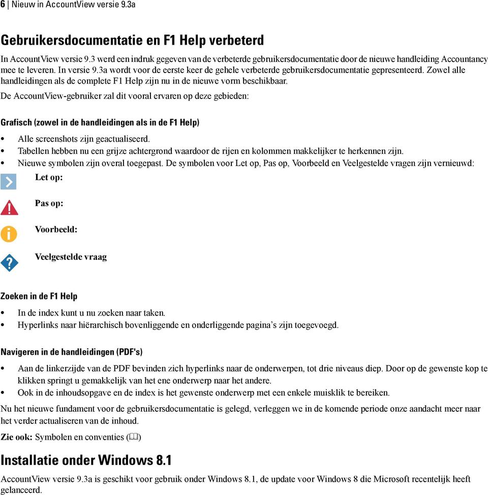 3a wordt voor de eerste keer de gehele verbeterde gebruikersdocumentatie gepresenteerd. Zowel alle handleidingen als de complete F1 Help zijn nu in de nieuwe vorm beschikbaar.