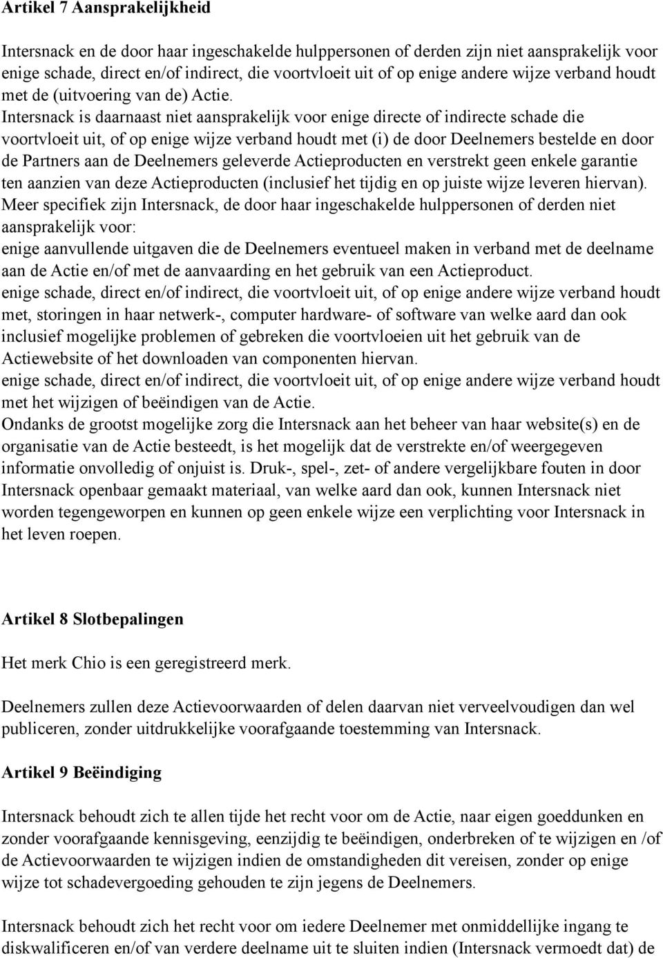 Intersnack is daarnaast niet aansprakelijk voor enige directe of indirecte schade die voortvloeit uit, of op enige wijze verband houdt met (i) de door Deelnemers bestelde en door de Partners aan de