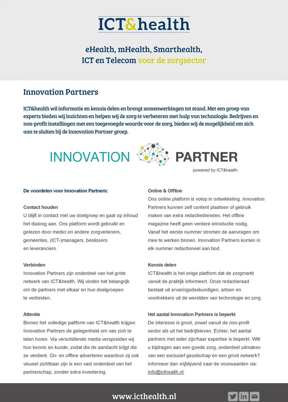 Bedrijven en non-profit instellingen met een toegevoegde waarde voor de zorg, bieden wij de mogelijkheid om zich aan te sluiten bij de Innovation Partner groep.
