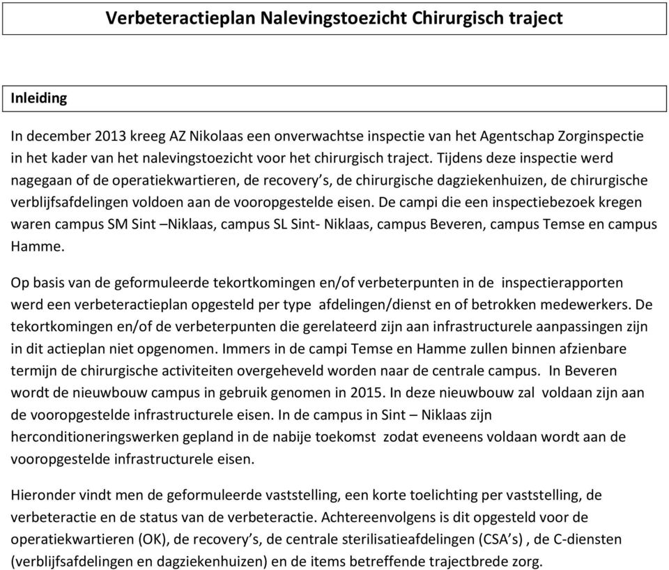 Tijdens deze inspectie werd nagegaan of de operatiekwartieren, de recovery s, de chirurgische dagziekenhuizen, de chirurgische verblijfsafdelingen voldoen aan de vooropgestelde eisen.