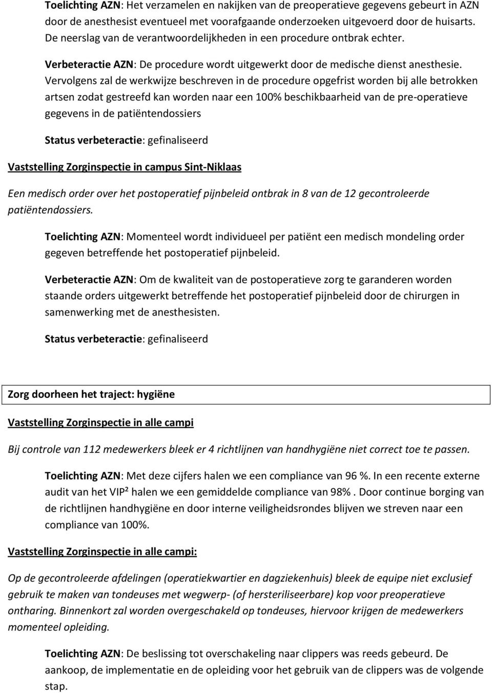 Vervolgens zal de werkwijze beschreven in de procedure opgefrist worden bij alle betrokken artsen zodat gestreefd kan worden naar een 100% beschikbaarheid van de pre-operatieve gegevens in de