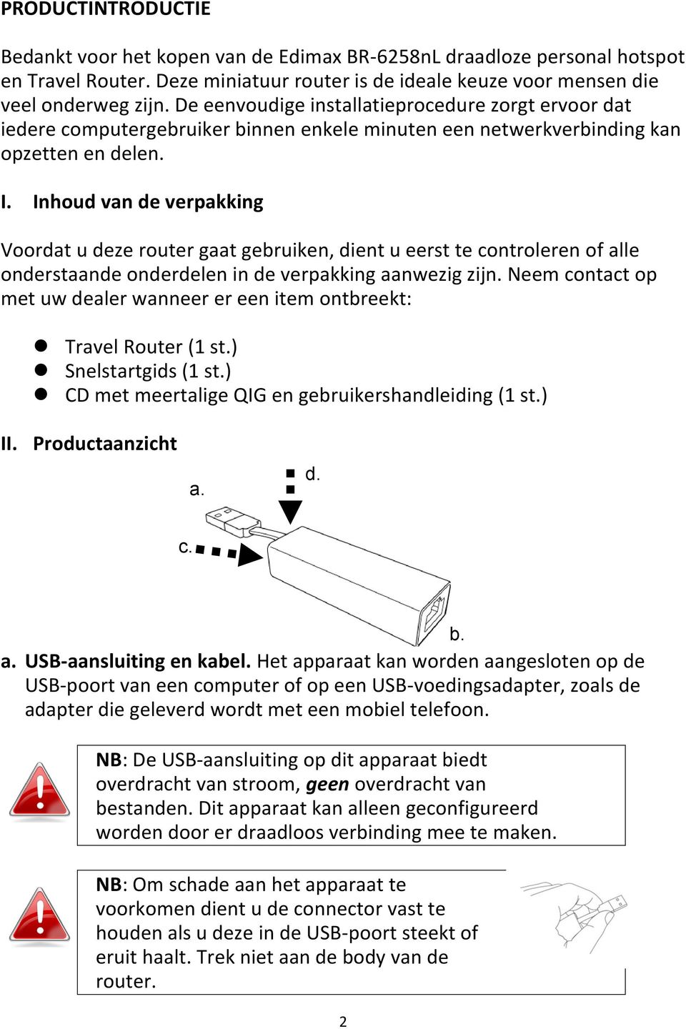 Inhoud van de verpakking Voordat u deze router gaat gebruiken, dient u eerst te controleren of alle onderstaande onderdelen in de verpakking aanwezig zijn.