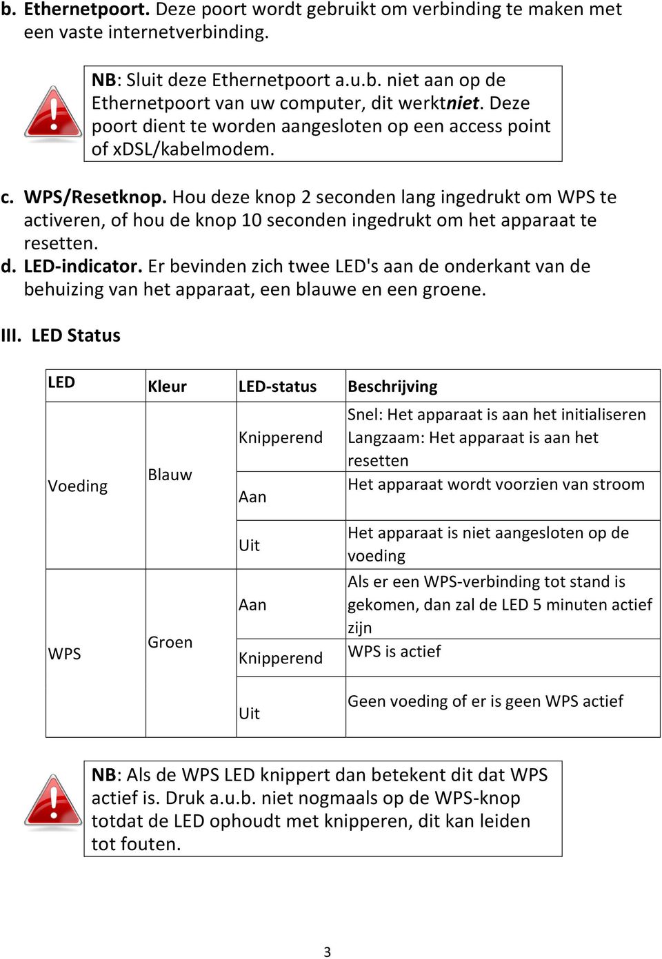 Hou deze knop 2 seconden lang ingedrukt om WPS te activeren, of hou de knop 10 seconden ingedrukt om het apparaat te resetten. d. LED-indicator.