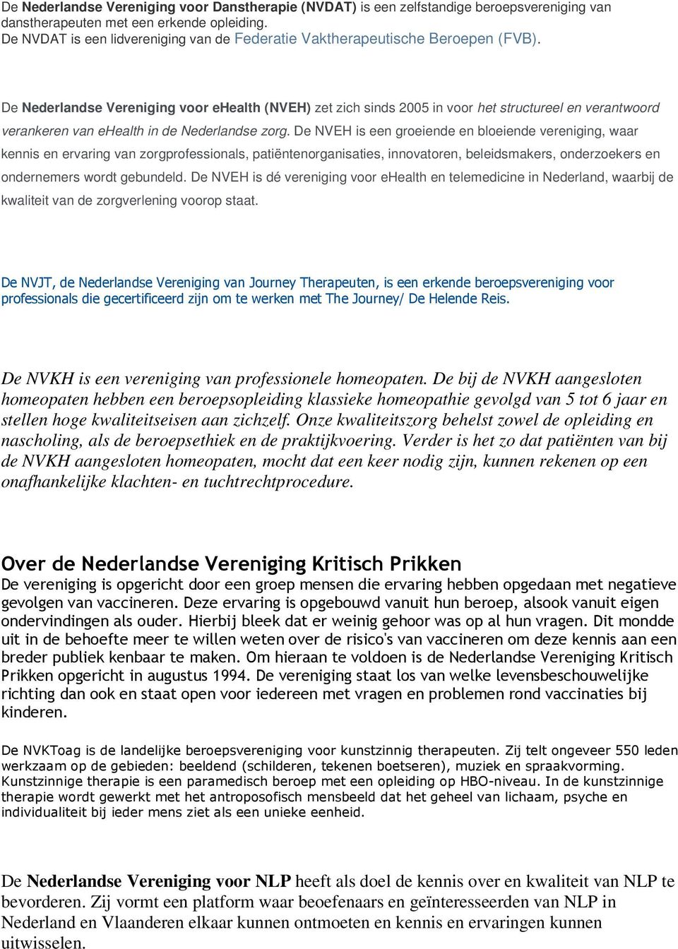 De Nederlandse Vereniging voor ehealth (NVEH) zet zich sinds 2005 in voor het structureel en verantwoord verankeren van ehealth in de Nederlandse zorg.