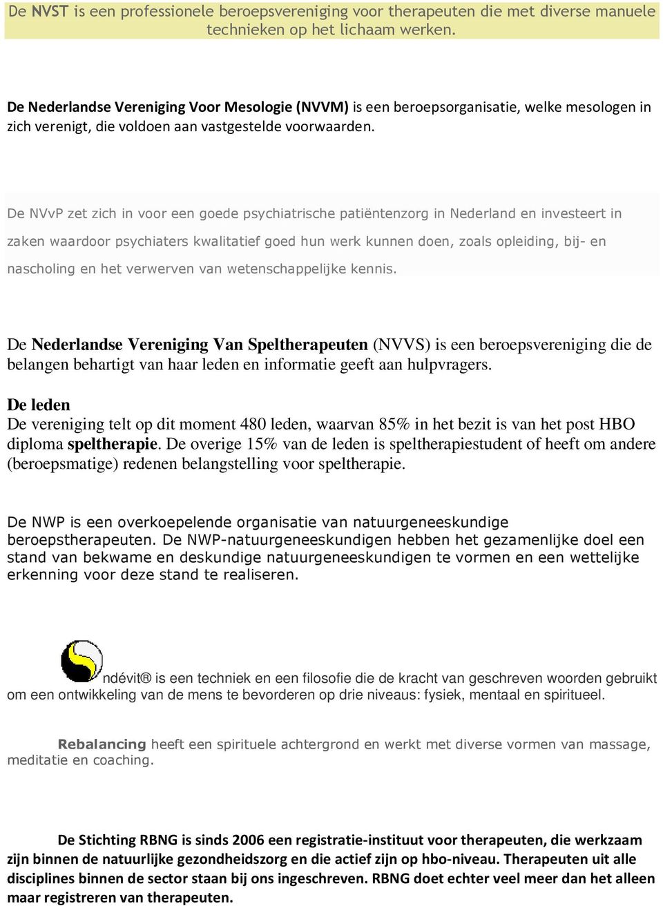 De NVvP zet zich in voor een goede psychiatrische patiëntenzorg in Nederland en investeert in zaken waardoor psychiaters kwalitatief goed hun werk kunnen doen, zoals opleiding, bij- en nascholing en