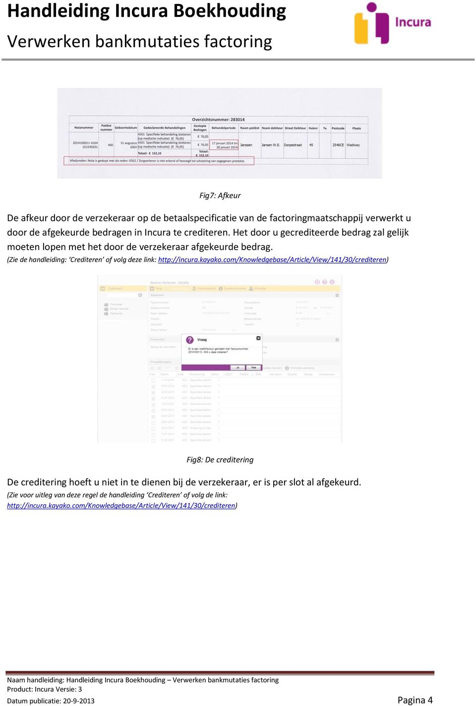 kayako.com/knowledgebase/article/view/141/30/crediteren) Fig8: De creditering De creditering hoeft u niet in te dienen bij de verzekeraar, er is per slot al afgekeurd.