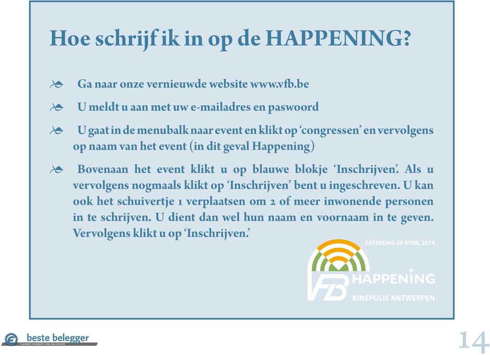 dit geval Happening) Bovenaan het event klikt u op blauwe blokje Inschrijven. Als u vervolgens nogmaals klikt op Inschrijven bent u ingeschreven.