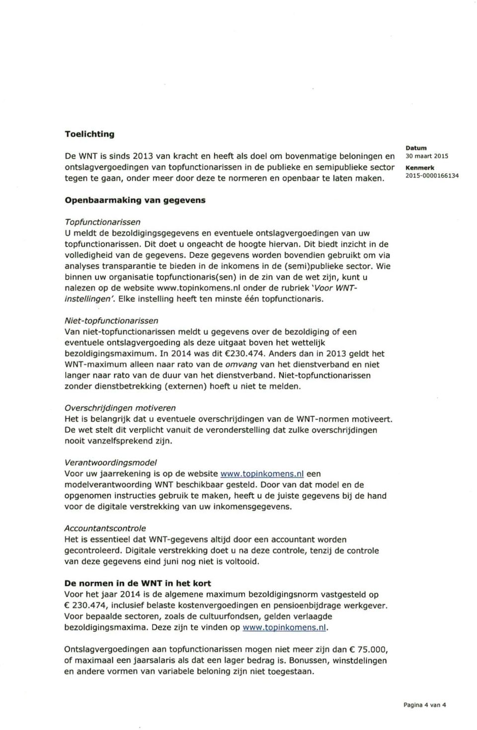 Openbaarmaking van gegevens Top^nctionarissen U meldt de bezoldigingsgegevens en eventuele ontslagvergoedingen van uw topfunctionarissen. Dit doet u ongeacht de hoogte hiervan.