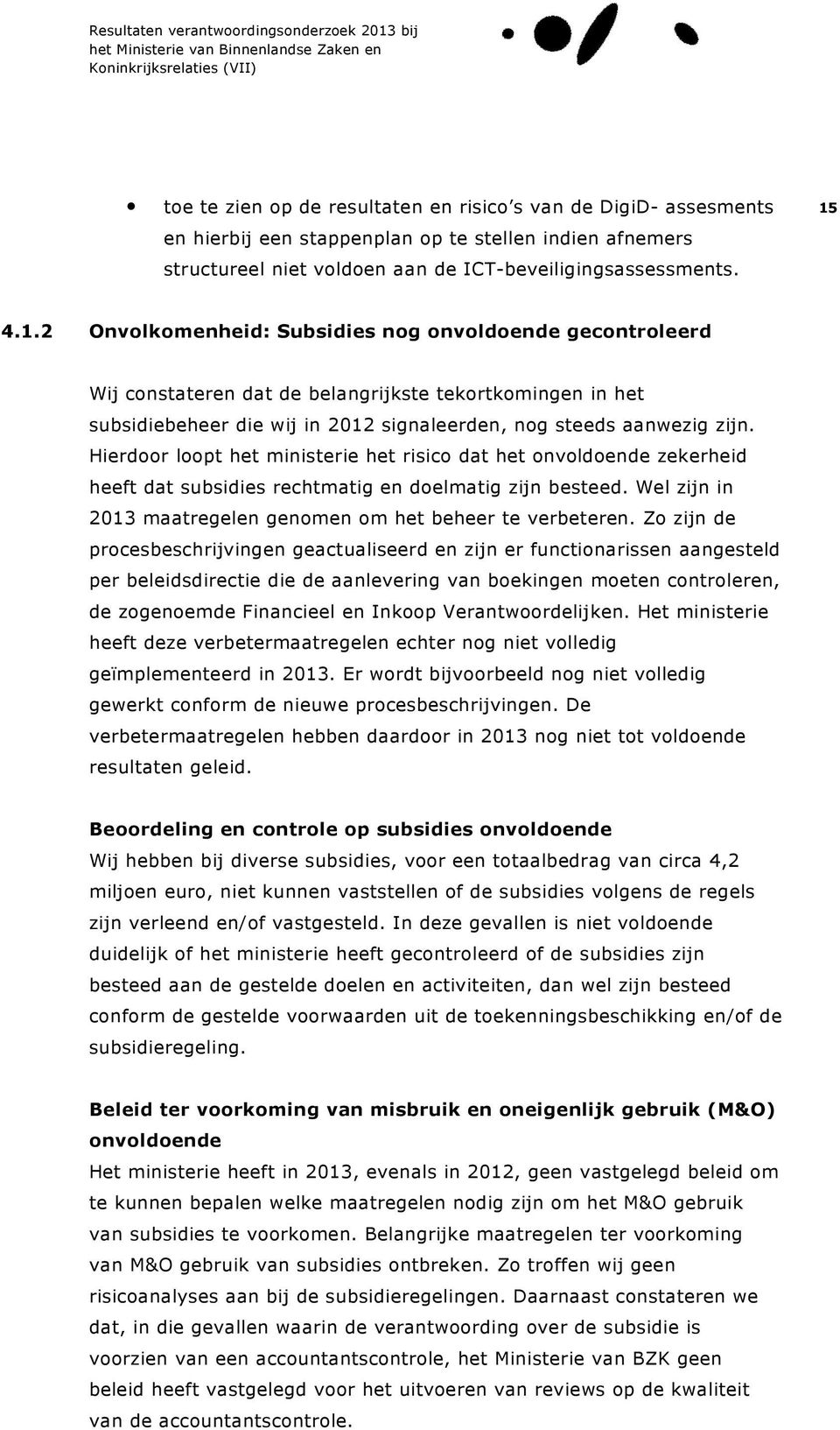 Hierdoor loopt het ministerie het risico dat het onvoldoende zekerheid heeft dat subsidies rechtmatig en doelmatig zijn besteed. Wel zijn in 2013 maatregelen genomen om het beheer te verbeteren.