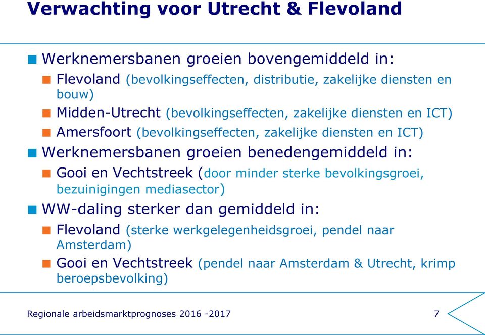 benedengemiddeld in: Gooi en Vechtstreek (door minder sterke bevolkingsgroei, bezuinigingen mediasector) WW-daling sterker dan gemiddeld in: Flevoland