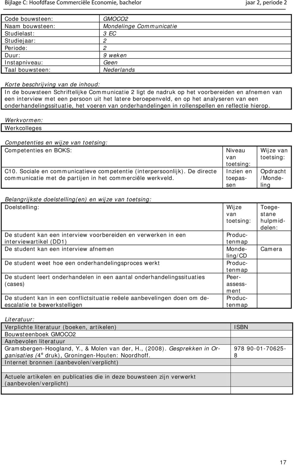 persoon uit het latere beroepenveld, en op het analyseren van een onderhandelingssituatie, het voeren van onderhandelingen in rollenspellen en reflectie hierop.