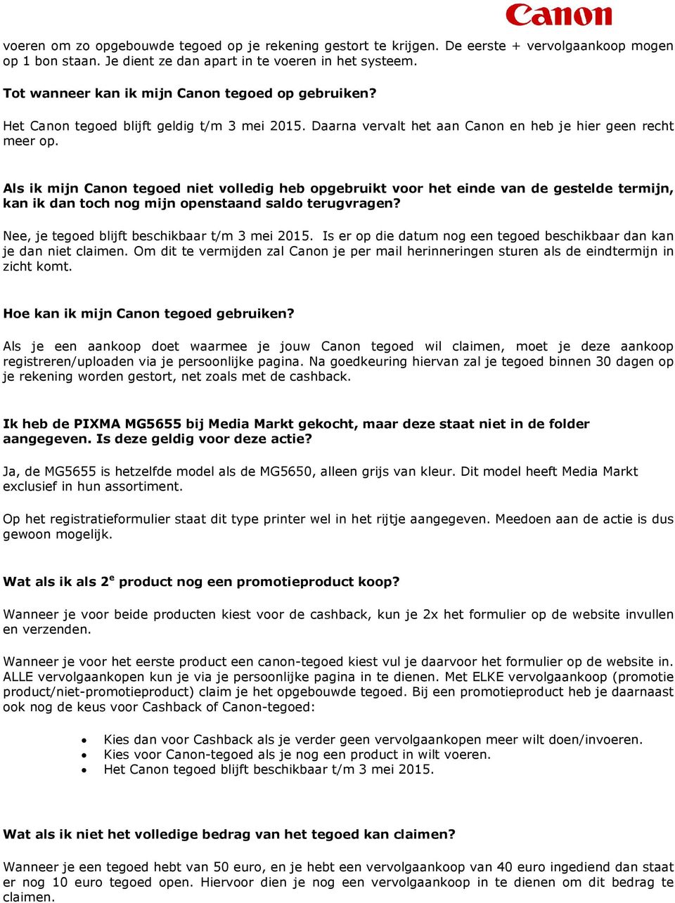 Als ik mijn Canon tegoed niet volledig heb opgebruikt voor het einde van de gestelde termijn, kan ik dan toch nog mijn openstaand saldo terugvragen? Nee, je tegoed blijft beschikbaar t/m 3 mei 2015.