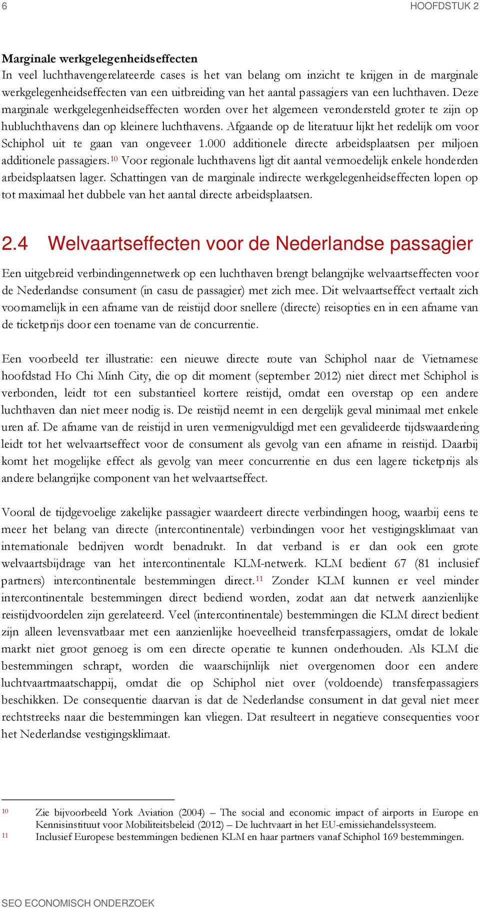 Afgaande op de literatuur lijkt het redelijk om voor Schiphol uit te gaan van ongeveer 1.000 additionele directe arbeidsplaatsen per miljoen additionele passagiers.