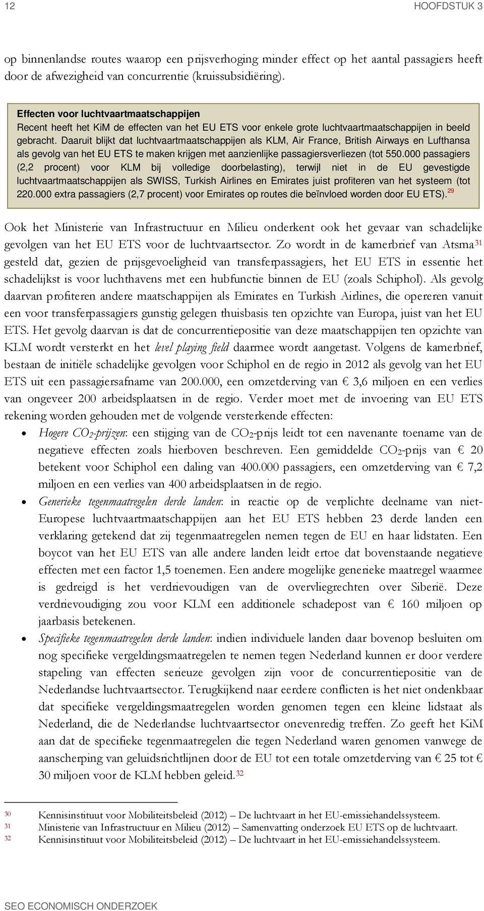 Daaruit blijkt dat luchtvaartmaatschappijen als KLM, Air France, British Airways en Lufthansa als gevolg van het EU ETS te maken krijgen met aanzienlijke passagiersverliezen (tot 550.