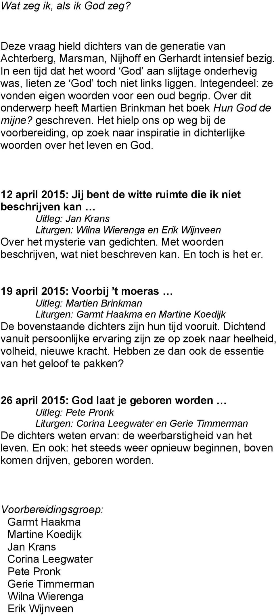 Over dit onderwerp heeft Martien Brinkman het boek Hun God de mijne? geschreven. Het hielp ons op weg bij de voorbereiding, op zoek naar inspiratie in dichterlijke woorden over het leven en God.