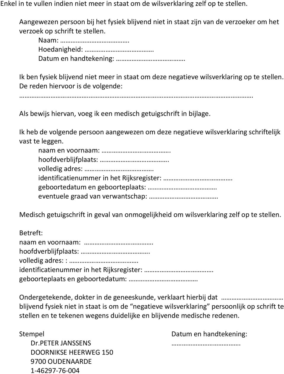 Ik ben fysiek blijvend niet meer in staat om deze negatieve wilsverklaring op te stellen. De reden hiervoor is de volgende:... Als bewijs hiervan, voeg ik een medisch getuigschrift in bijlage.