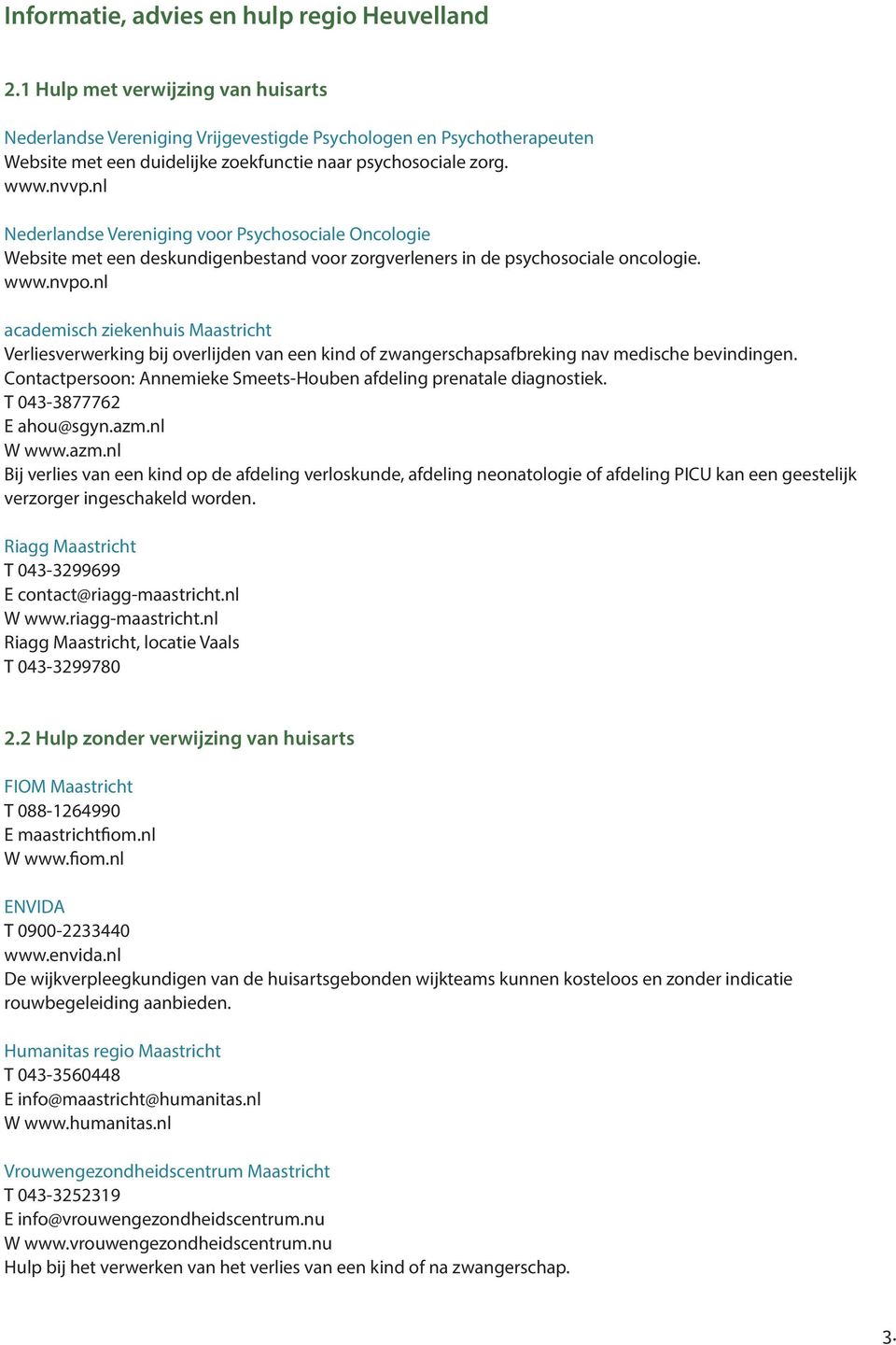 nl Nederlandse Vereniging voor Psychosociale Oncologie Website met een deskundigenbestand voor zorgverleners in de psychosociale oncologie. www.nvpo.
