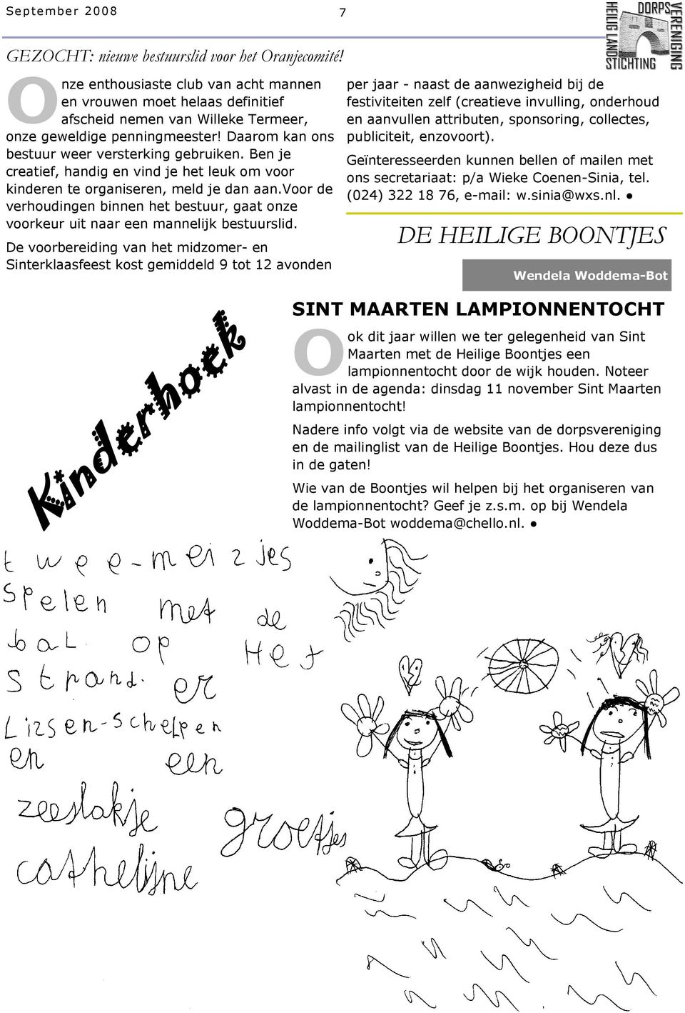 Ben je creatief, handig en vind je het leuk om voor kinderen te organiseren, meld je dan aan.voor de verhoudingen binnen het bestuur, gaat onze voorkeur uit naar een mannelijk bestuurslid.