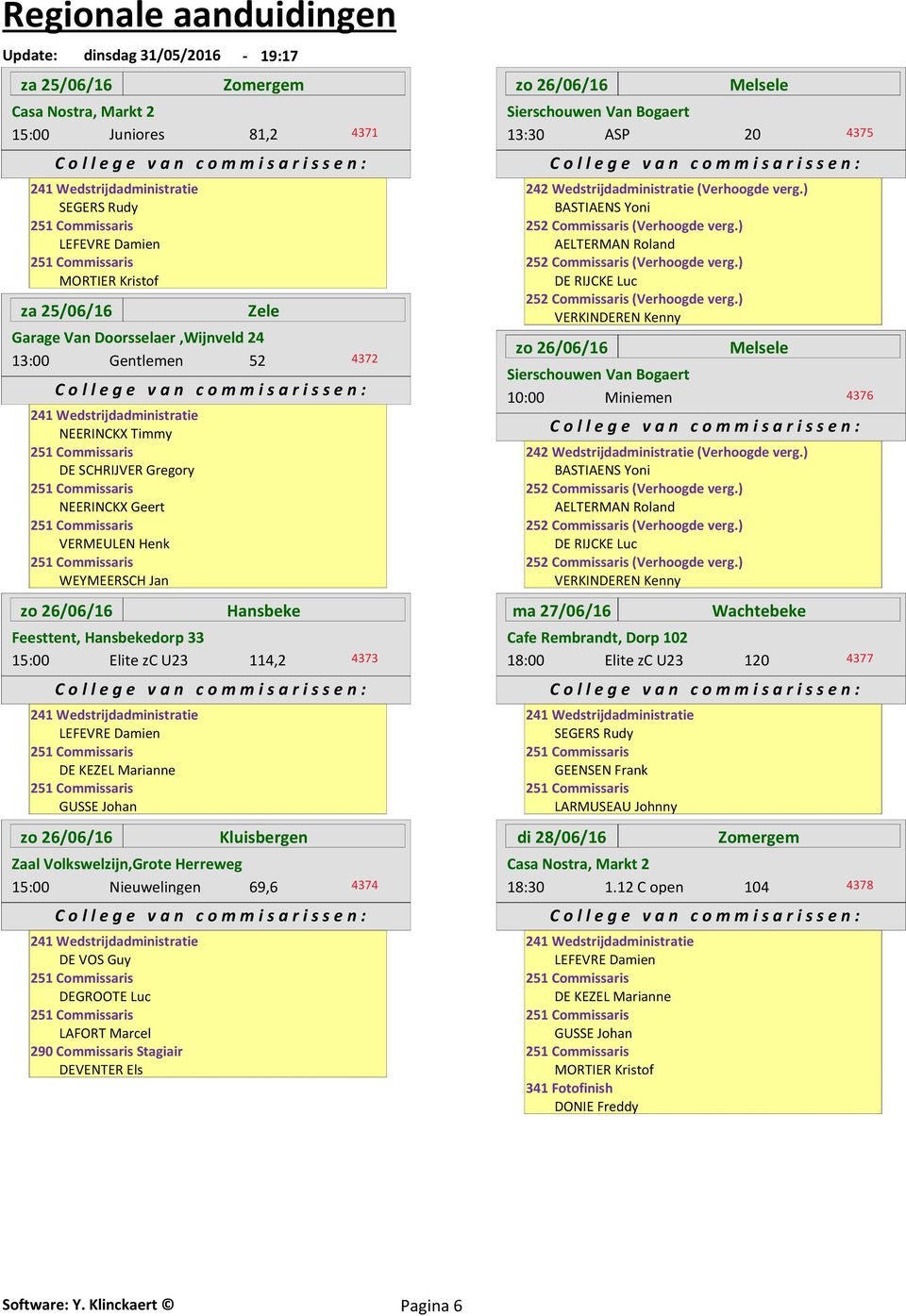 Stagiair DEVENTER Els Melsele Sierschouwen Van Bogaert 13:30 ASP 20 4375 Melsele Sierschouwen Van Bogaert 10:00 Miniemen 4376 ma 27/06/16 Wachtebeke