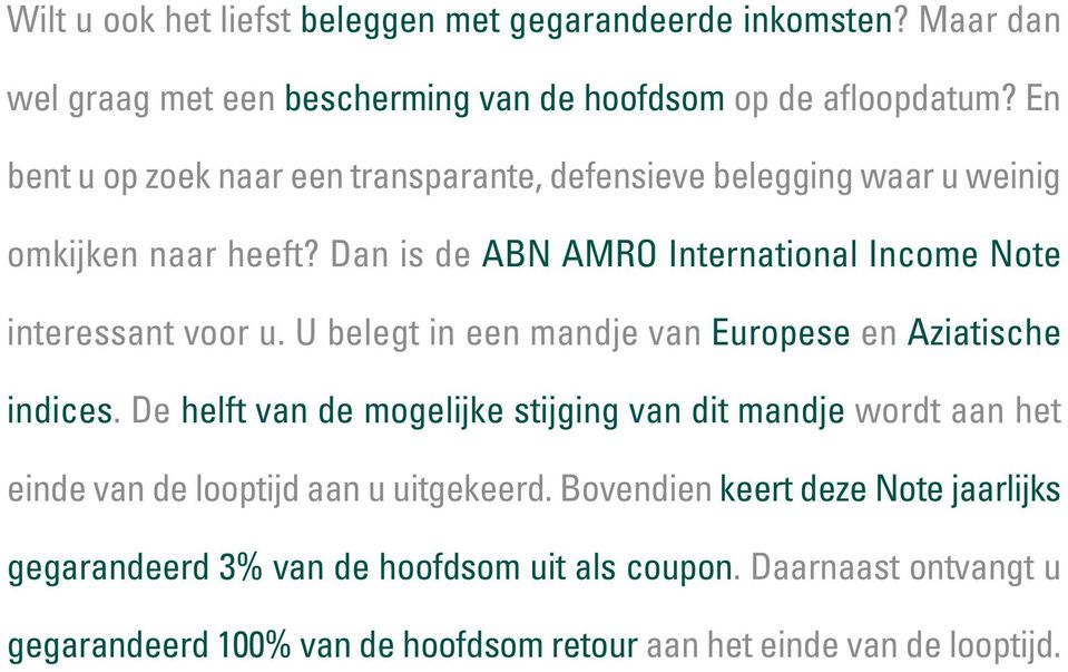 Dan is de ABN AMRO International Income Note interessant voor u. U belegt in een mandje van Europese en Aziatische indices.