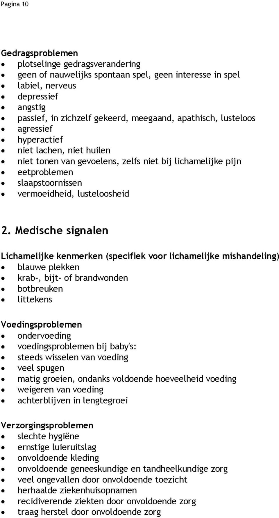 Medische signalen Lichamelijke kenmerken (specifiek voor lichamelijke mishandeling) blauwe plekken krab-, bijt- of brandwonden botbreuken littekens Voedingsproblemen ondervoeding voedingsproblemen