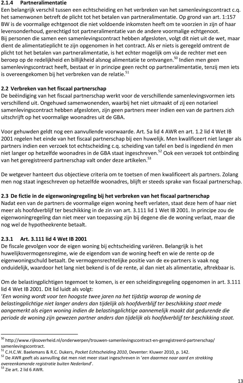 1:157 BW is de voormalige echtgenoot die niet voldoende inkomsten heeft om te voorzien in zijn of haar levensonderhoud, gerechtigd tot partneralimentatie van de andere voormalige echtgenoot.