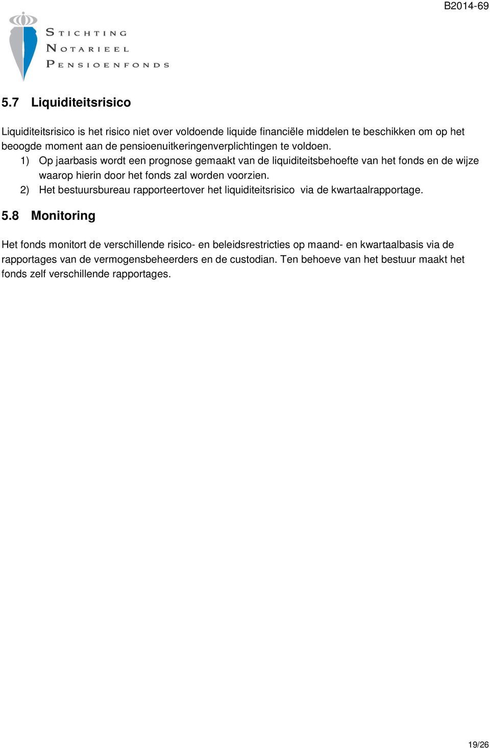 1) Op jaarbasis wordt een prognose gemaakt van de liquiditeitsbehoefte van het fonds en de wijze waarop hierin door het fonds zal worden voorzien.