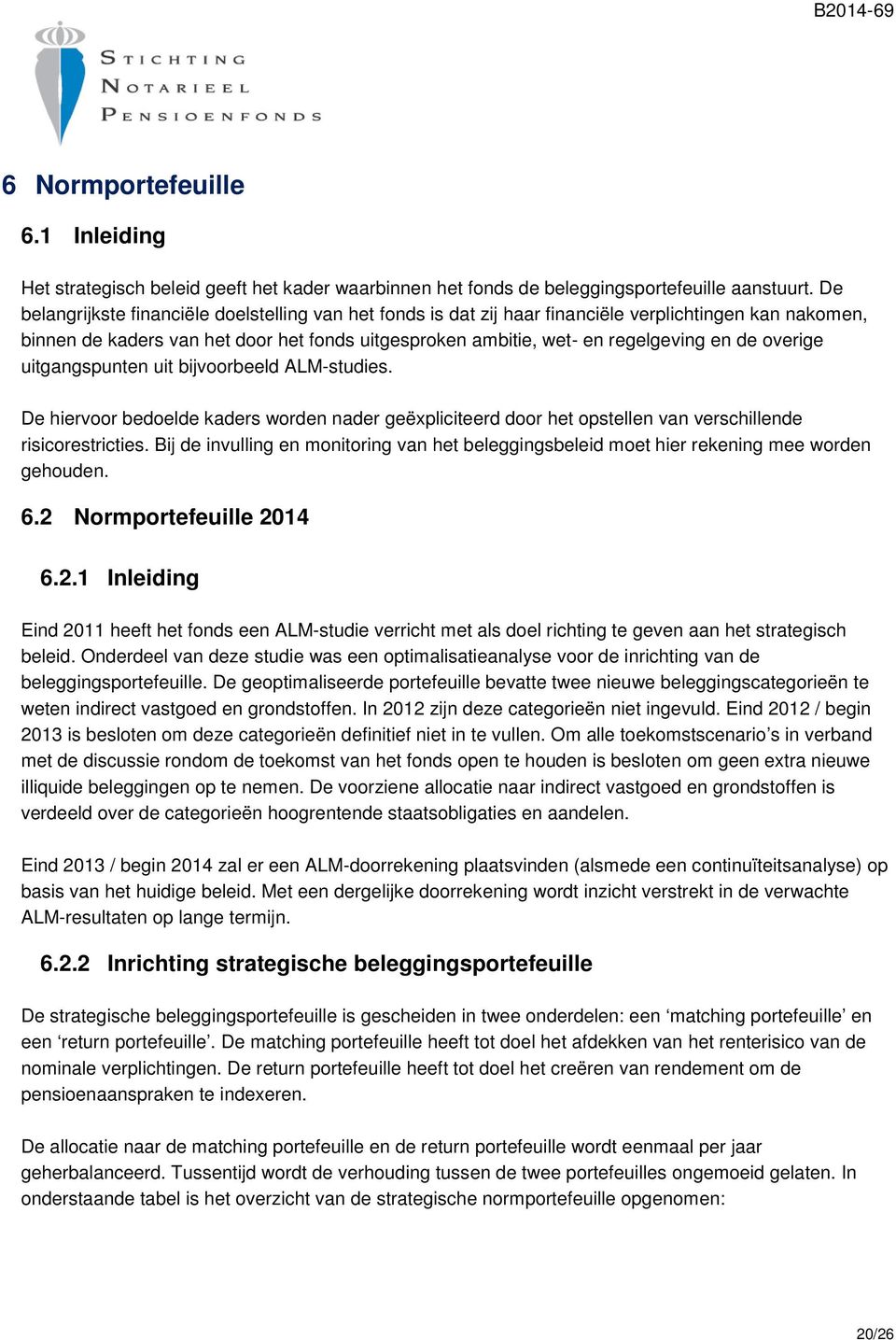 overige uitgangspunten uit bijvoorbeeld ALM-studies. De hiervoor bedoelde kaders worden nader geëxpliciteerd door het opstellen van verschillende risicorestricties.