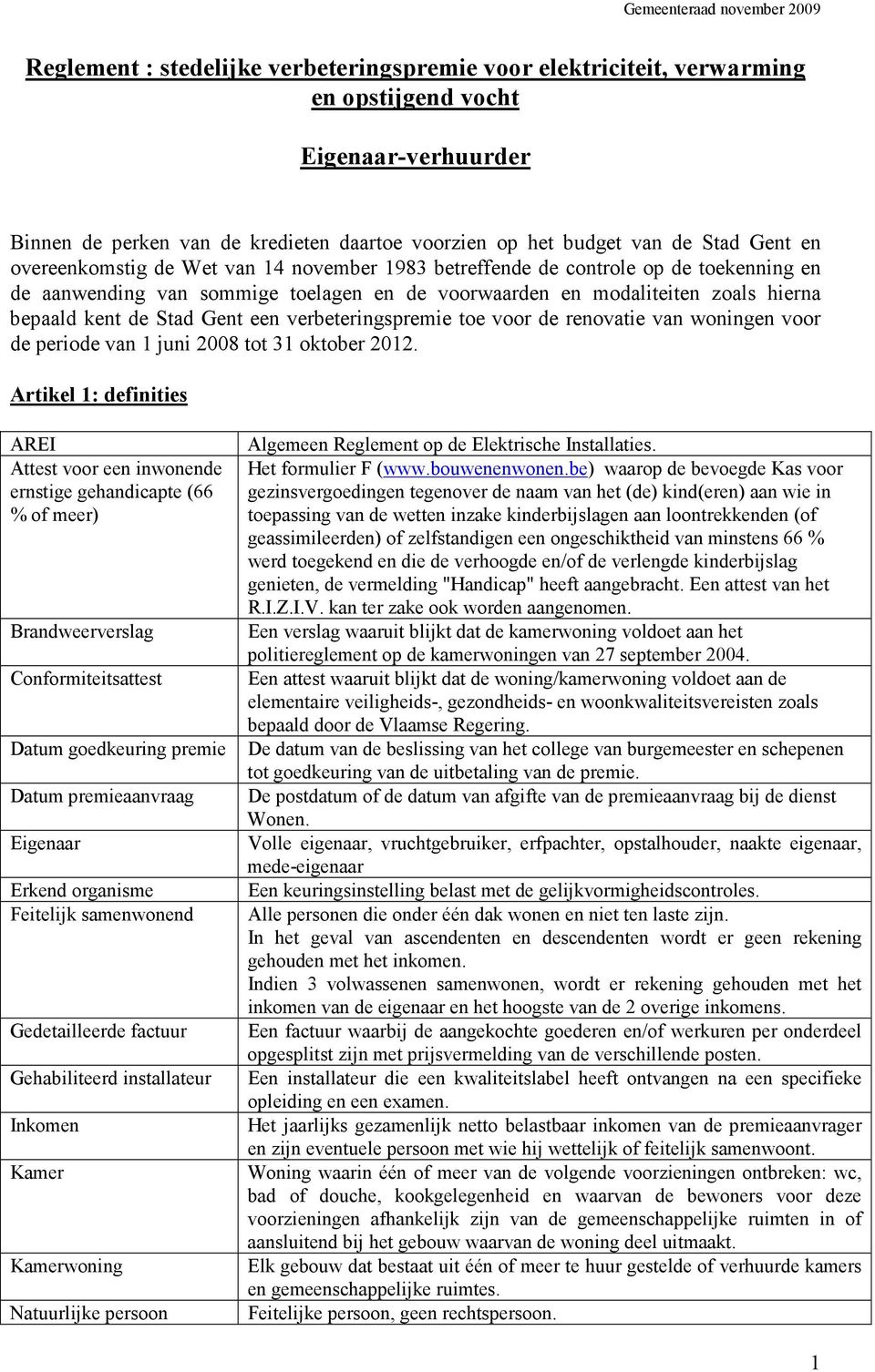 verbeteringspremie toe voor de renovatie van woningen voor de periode van 1 juni 2008 tot 31 oktober 2012.