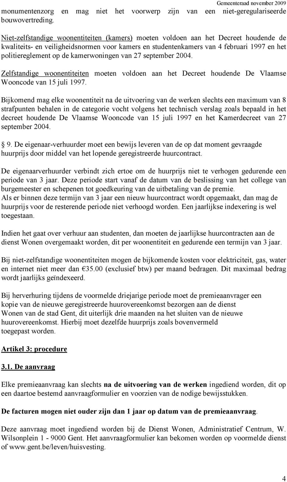 kamerwoningen van 27 september 2004. Zelfstandige woonentiteiten moeten voldoen aan het Decreet houdende De Vlaamse Wooncode van 15 juli 1997.