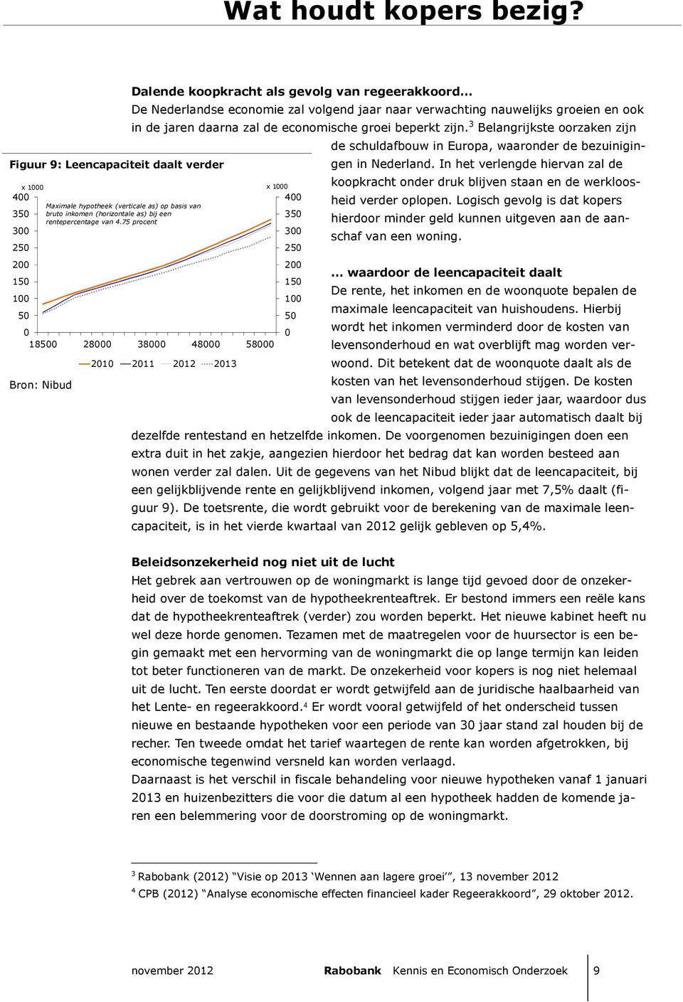 beperkt zijn. 3 Belangrijkste oorzaken zijn 18 28 38 48 8 Bron: Nibud 21 211 212 213 x 1. 4 3 3 2 2 1 1 de schuldafbouw in Europa, waaronder de bezuinigingen in Nederland.