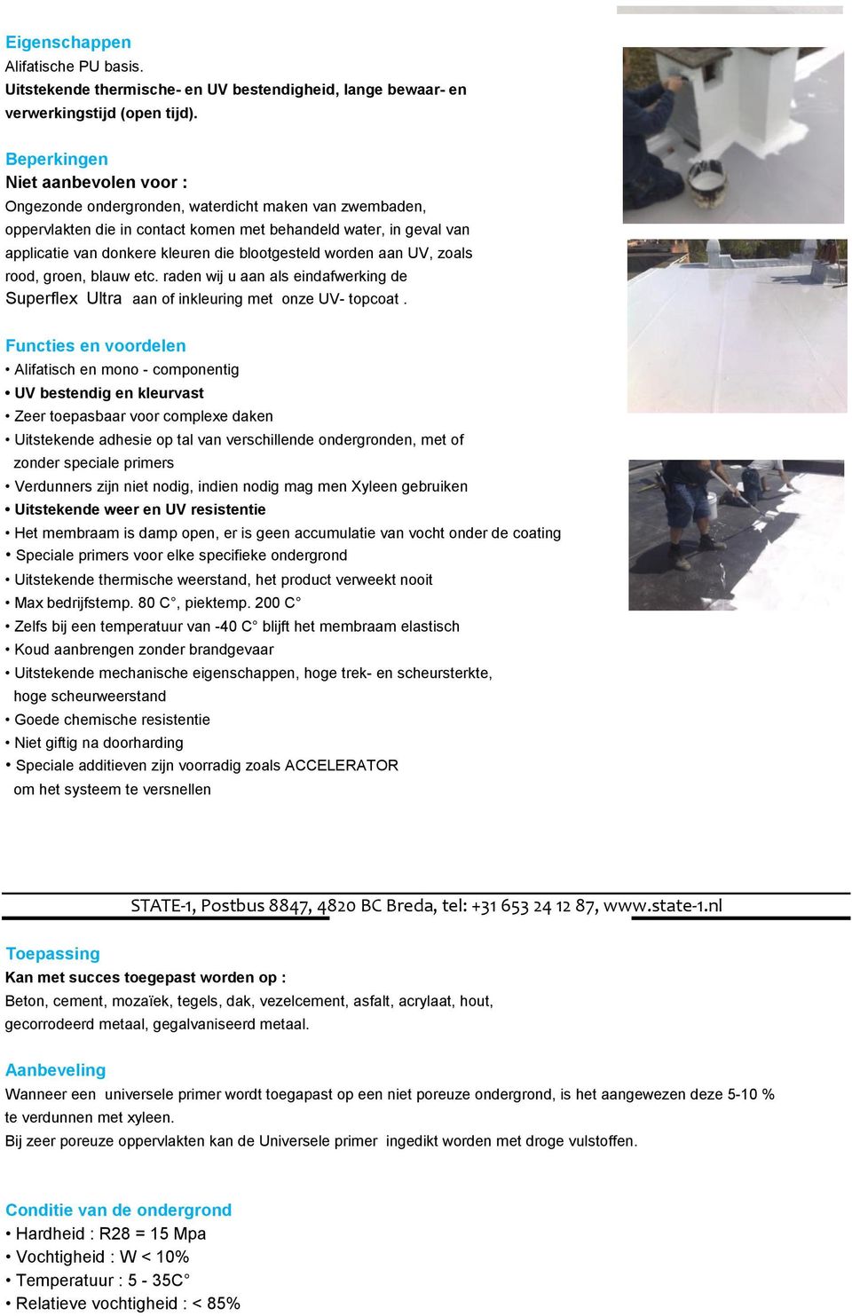 blootgesteld worden aan UV, zoals rood, groen, blauw etc. raden wij u aan als eindafwerking de Superflex Ultra aan of inkleuring met onze UV- topcoat.