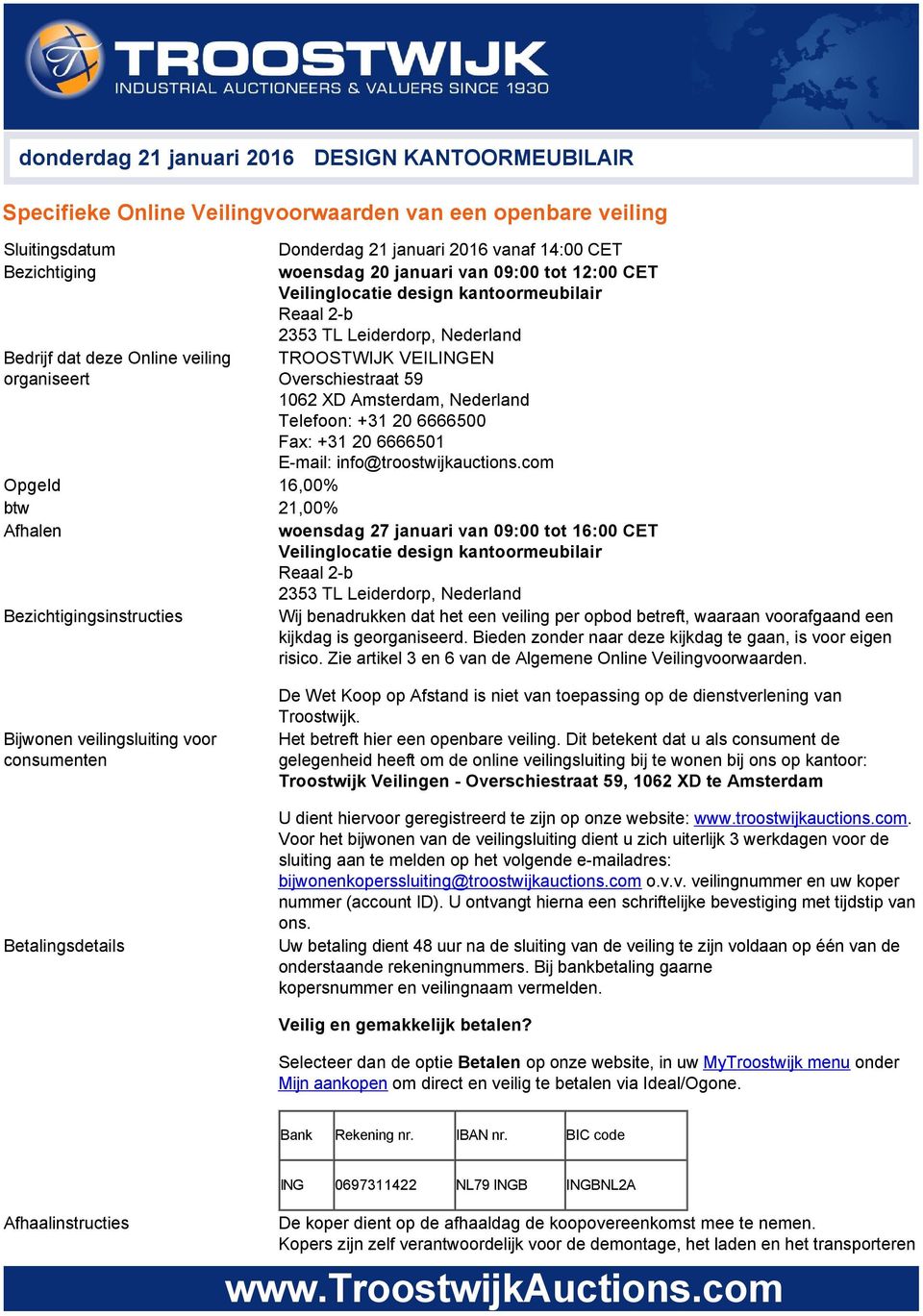 XD Amsterdam, Nederland Telefoon: +31 20 6666500 Fax: +31 20 6666501 E mail: info@troostwijkauctions.